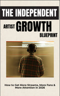 THE INDEPENDENT ARTIST GROWTH BLUEPRINT